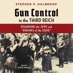 Gun Control in the Third Reich: Disarming the Jews and 'Enemies of the State' Audibook, by Stephen P. Halbrook