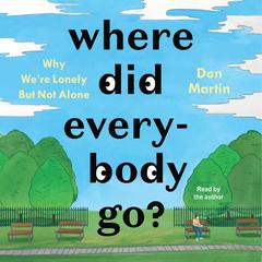 Where Did Everybody Go?: Why We're Lonely but Not Alone Audibook, by Don Martin
