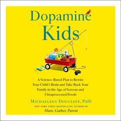 Dopamine Kids: A Science-Based Plan to Rewire Your Child's Brain and Take Back Your Family in the Age of Screens and Ultraprocessed Foods Audibook, by Michaeleen Doucleff