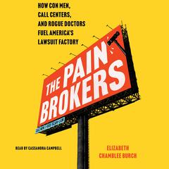 The Pain Brokers: How Con Men, Call Centers, and Rogue Doctors Fuel America's Lawsuit Factory Audibook, by Elizabeth Chamblee Burch