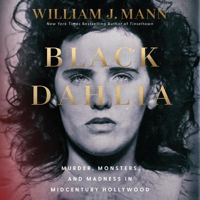 Black Dahlia: Murder, Monsters, and Madness in Midcentury America Audibook, by William J. Mann