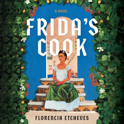 Frida's Cook: A Novel Audibook, by Florencia Etcheves
