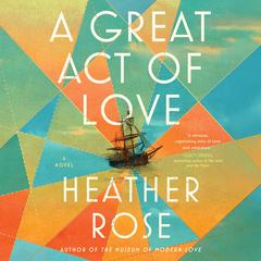 Great Act of Love: A Novel Audibook, by Heather Rose