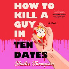 How To Kill a Guy in Ten Dates: A Novel Audibook, by Shailee Thompson