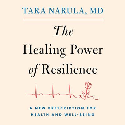 The Healing Power of Resilience: A Cardiologist's Toolkit on What it Takes to Recover and Rise Audibook, by Tara Narula