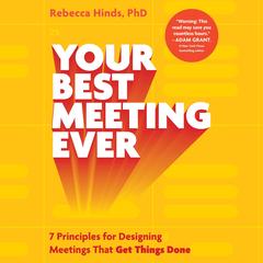 Your Best Meeting Ever: 7 Principles for Designing Meetings That Get Things Done Audibook, by Rebecca Hinds