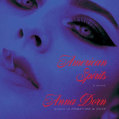 American Spirits: A Novel Audibook, by Anna Dorn