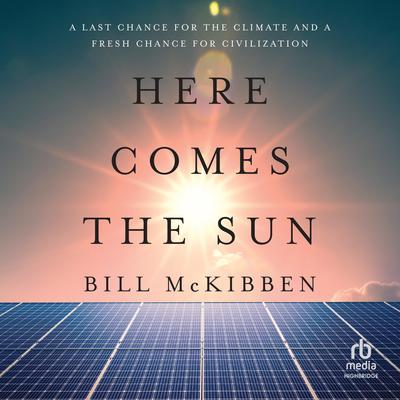 Here Comes the Sun: A Last Chance for the Climate and a Fresh Chance for Civilization Audibook, by Bill McKibben