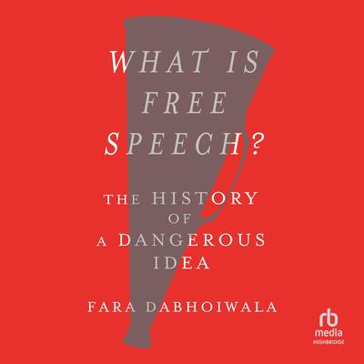 What Is Free Speech?: The History of a Dangerous Idea Audibook, by Fara Dabhoiwala