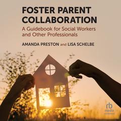 Foster Parent Collaboration: A Guidebook for Social Workers and Other Professionals Audibook, by Amanda Preston