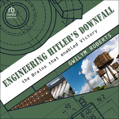 Engineering Hitler's Downfall: The Brains that Enabled Victory Audibook, by Gwilym Roberts