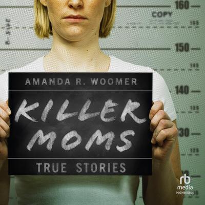 Killer Moms: True Stories Audibook, by Amanda R. Woomer