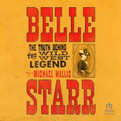 Belle Starr: The Truth Behind the Wild West Legend Audibook, by Michael Wallis