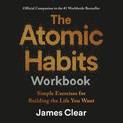 The Atomic Habits Workbook: Official Companion to the #1 Worldwide Bestseller Audibook, by James Clear