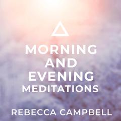 Morning and Evening Meditations Audibook, by Rebecca Campbell