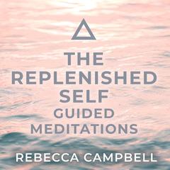 The Replenished Self: Guided Meditations Audibook, by Rebecca Campbell