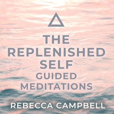 The Replenished Self: Guided Meditations Audibook, by Rebecca Campbell
