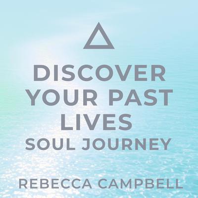 Discover Your Past Lives: Soul Journey Audibook, by Rebecca Campbell