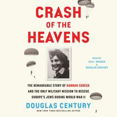 Crash of the Heavens: The Remarkable Story of Hannah Senesh and the Only Military Mission to Rescue Europe's Jews During World War II Audibook, by Douglas Century