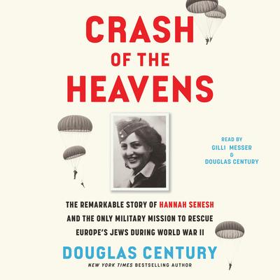 Crash of the Heavens: The Remarkable Story of Hannah Senesh and the Only Military Mission to Rescue Europe's Jews During World War II Audibook, by Douglas Century