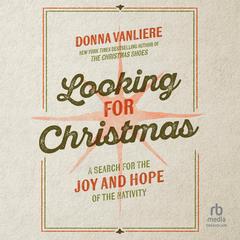 Looking for Christmas: A Search for the Joy and Hope of the Nativity Audibook, by Donna VanLiere