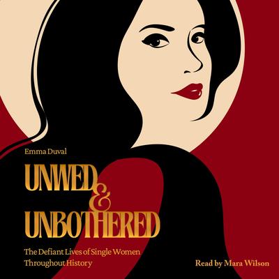 Unwed & Unbothered: The Defiant Lives of Single Women Throughout History Audibook, by Emma Duval