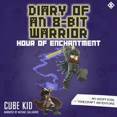 Diary of an 8-Bit Warrior: Hour of Enchantment Audibook, by Cube Kid