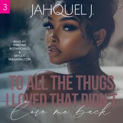 To All The Thugs I Loved That Didn't Love Me Back 3 Audibook, by J. Jahquel