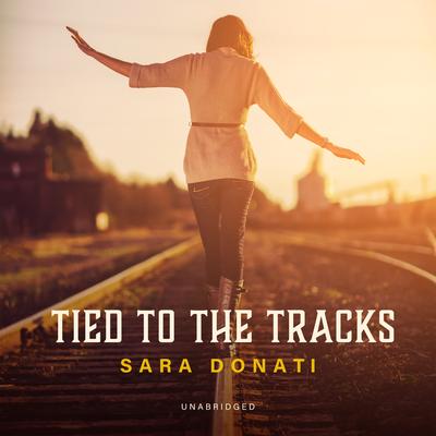 Tied to the Tracks Audibook, by Sara Donati