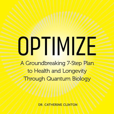 Optimize: A Groundbreaking 7-Step Plan to Health and Longevity Through Quantum Biology Audibook, by Catherine Clinton