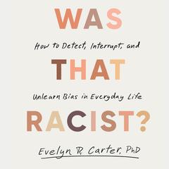 Was That Racist?: How to Detect, Interrupt, and Unlearn Bias in Everyday Life Audibook, by Evelyn Carter