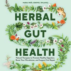 Herbal Gut Health: Natural Therapies to Promote Healthy Digestion, Boost Your Microbiome, and Support Gut Repair Audibook, by Maria Noël Groves
