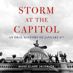 Storm at the Capitol: An Oral History of January 6th Audibook, by Mary Clare Jalonick