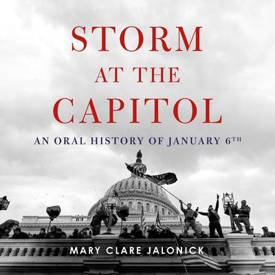Storm at the Capitol: An Oral History of January 6th Audibook, by Mary Clare Jalonick