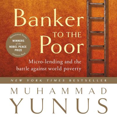 Banker to the Poor: Micro-lending and the Battle Against World Poverty Audibook, by Muhammad Yunus