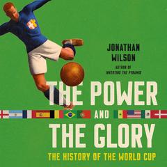 The Power and the Glory: The History of the World Cup Audibook, by Jonathan Wilson