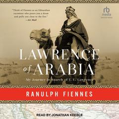 Lawrence of Arabia: My Journey in Search of T.E. Lawrence Audibook, by Ranulph Fiennes
