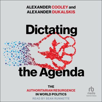 Dictating the Agenda: The Authoritarian Resurgence in World Politics Audibook, by Alexander Cooley