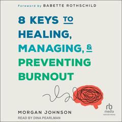 8 Keys to Healing, Managing, and Preventing Burnout Audibook, by Morgan Johnson