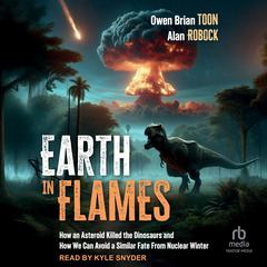 Earth in Flames: How an Asteroid Killed the Dinosaurs and How We Can Avoid a Similar Fate From Nuclear Winter Audibook, by Owen Brian Toon