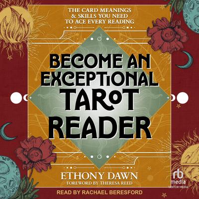 Become an Exceptional Tarot Reader: The Card Meanings and Skills You Need to Ace Every Reading Audibook, by Ethony Dawn