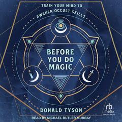 Before You Do Magic: Train Your Mind to Awaken Occult Skills Audibook, by Donald Tyson