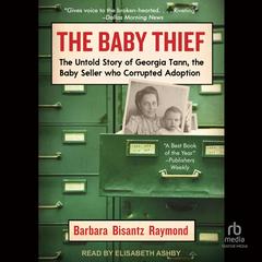 The Baby Thief: The Untold Story of Georgia Tann, the Baby Seller Who Corrupted Adoption Audibook, by Barbara Bisantz Raymond