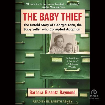 The Baby Thief: The Untold Story of Georgia Tann, the Baby Seller Who Corrupted Adoption Audibook, by Barbara Bisantz Raymond