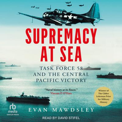 Supremacy at Sea: Task Force 58 and the Central Pacific Victory Audibook, by Evan Mawdsley