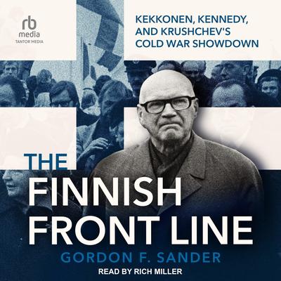 The Finnish Front Line: Kekkonen, Kennedy, and Khrushchev’s Cold War Showdown Audibook, by Gordon F. Sander