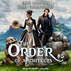 The Order of Architects: Book 5 Audibook, by Oleg Sapphire