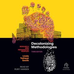 Decolonizing Methodologies: Research and Indigenous Peoples: 3rd Edition Audibook, by Linda Tuhiwai Smith