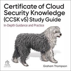 Certificate of Cloud Security Knowledge (CCSK v5) Official Study Guide: In-Depth Guidance and Practice Audibook, by Graham Thompson