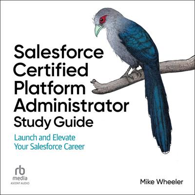 Salesforce Certified Platform Administrator Study Guide: Launch and Elevate Your Salesforce Career Audibook, by Mike Wheeler
